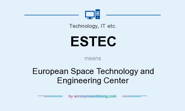 What does ESTEC mean? It stands for European Space Technology and Engineering Center