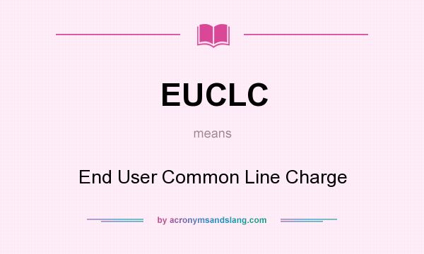 What does EUCLC mean? It stands for End User Common Line Charge