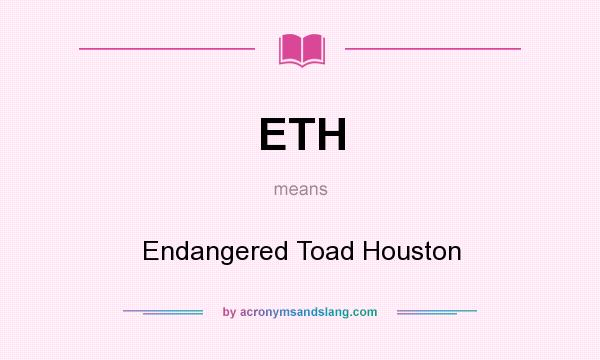 What does ETH mean? It stands for Endangered Toad Houston