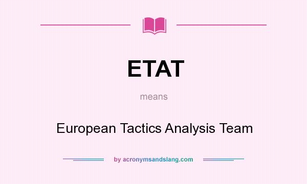 What does ETAT mean? It stands for European Tactics Analysis Team