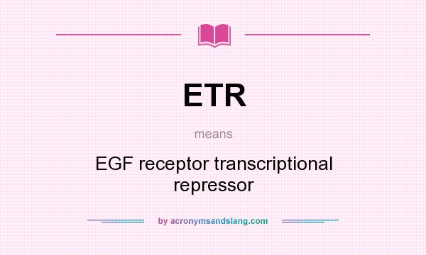 What does ETR mean? It stands for EGF receptor transcriptional repressor