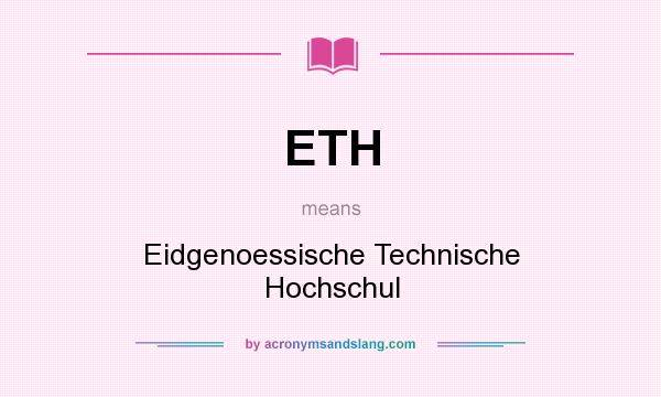 What does ETH mean? It stands for Eidgenoessische Technische Hochschul