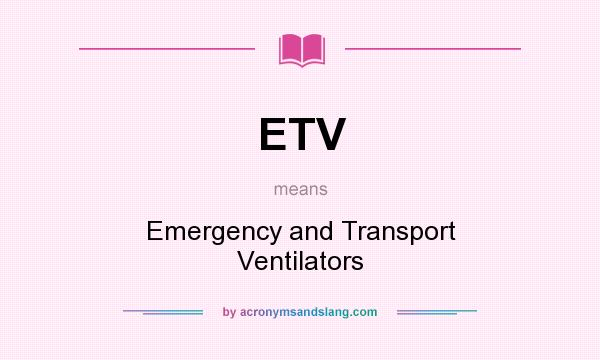 What does ETV mean? It stands for Emergency and Transport Ventilators