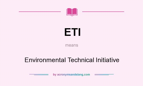 What does ETI mean? It stands for Environmental Technical Initiative