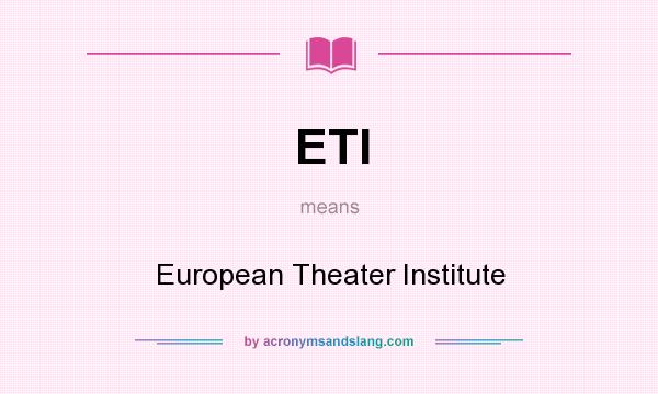What does ETI mean? It stands for European Theater Institute