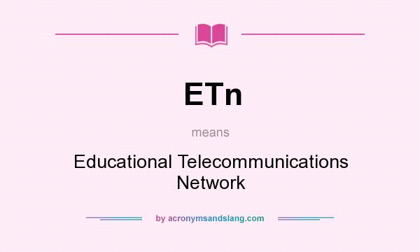 What does ETn mean? It stands for Educational Telecommunications Network