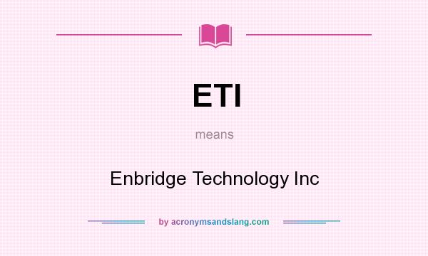 What does ETI mean? It stands for Enbridge Technology Inc