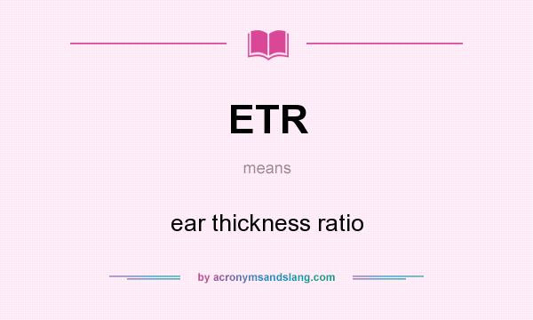 What does ETR mean? It stands for ear thickness ratio