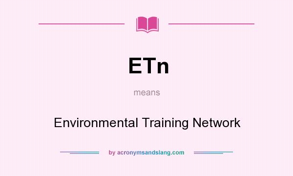 What does ETn mean? It stands for Environmental Training Network