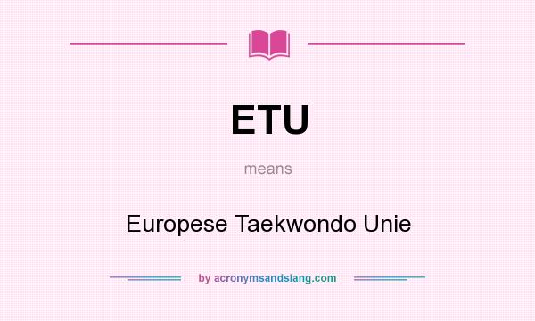 What does ETU mean? It stands for Europese Taekwondo Unie