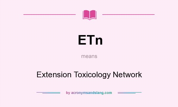 What does ETn mean? It stands for Extension Toxicology Network