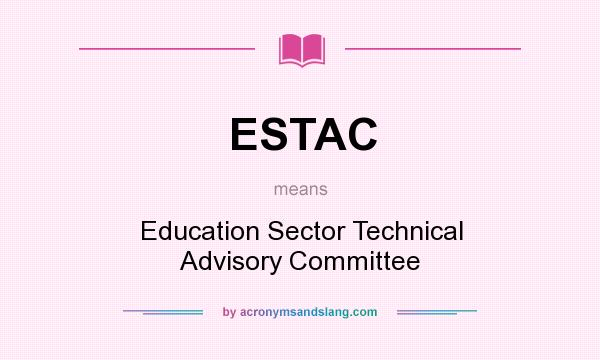 What does ESTAC mean? It stands for Education Sector Technical Advisory Committee