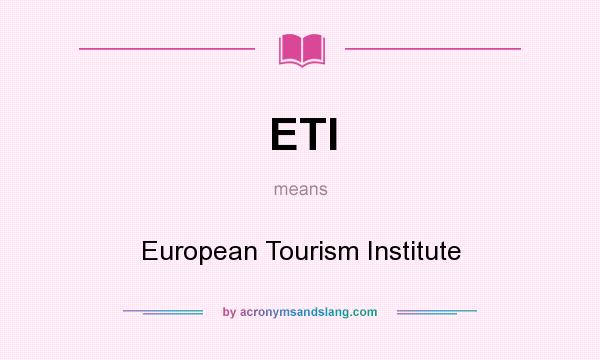 What does ETI mean? It stands for European Tourism Institute