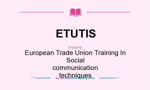 What does ETUTIS mean? It stands for European Trade Union Training In Social communication techniques