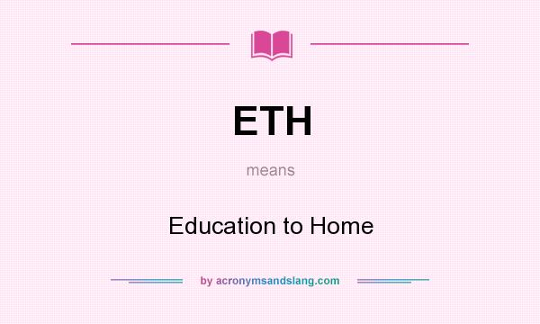 What does ETH mean? It stands for Education to Home