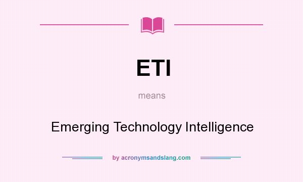 What does ETI mean? It stands for Emerging Technology Intelligence