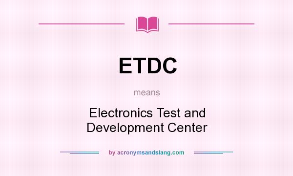 What does ETDC mean? It stands for Electronics Test and Development Center