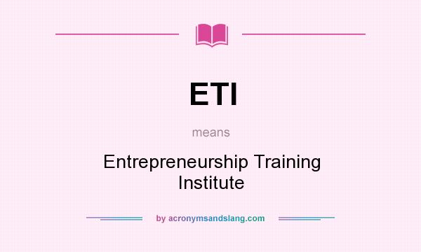 What does ETI mean? It stands for Entrepreneurship Training Institute
