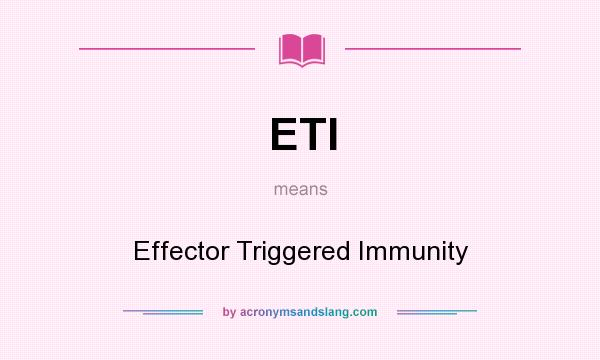 What does ETI mean? It stands for Effector Triggered Immunity