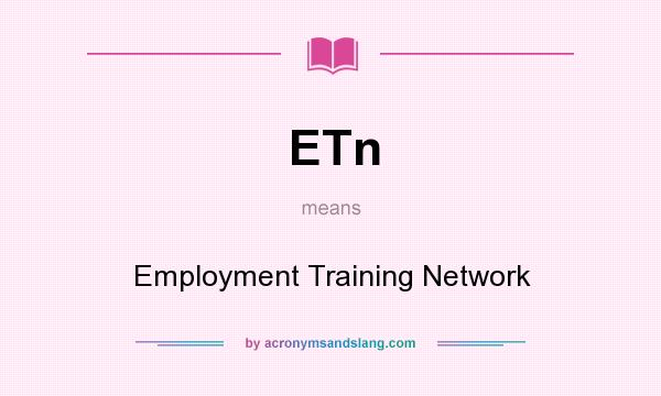 What does ETn mean? It stands for Employment Training Network