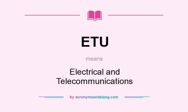 What does ETU mean? It stands for Electrical and Telecommunications
