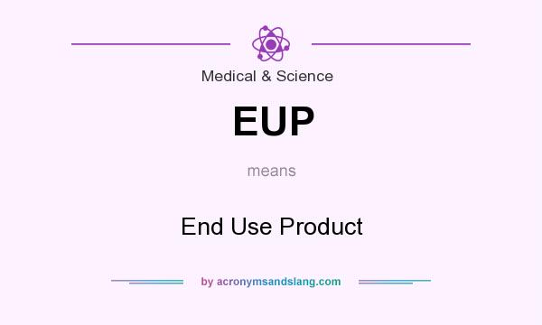 What does EUP mean? It stands for End Use Product