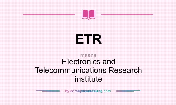 What does ETR mean? It stands for Electronics and Telecommunications Research institute
