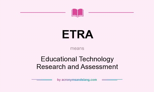 What does ETRA mean? It stands for Educational Technology Research and Assessment