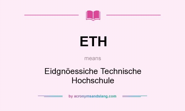 What does ETH mean? It stands for Eidgnöessiche Technische Hochschule