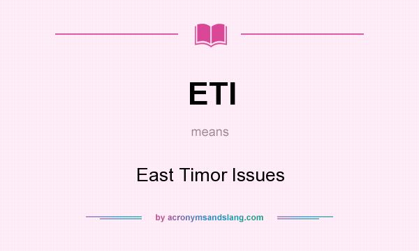 What does ETI mean? It stands for East Timor Issues