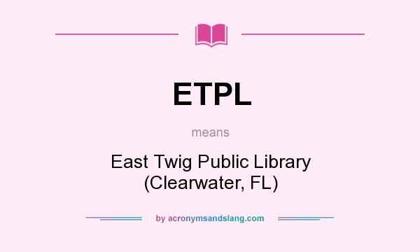 What does ETPL mean? It stands for East Twig Public Library (Clearwater, FL)
