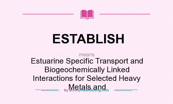 What does ESTABLISH mean? It stands for Estuarine Specific Transport and Biogeochemically Linked Interactions for Selected Heavy Metals and