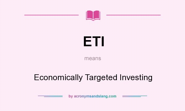 What does ETI mean? It stands for Economically Targeted Investing