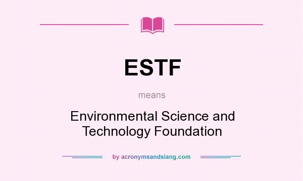 What does ESTF mean? It stands for Environmental Science and Technology Foundation