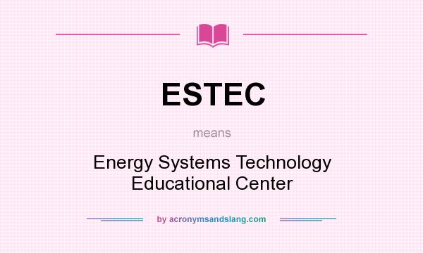 What does ESTEC mean? It stands for Energy Systems Technology Educational Center