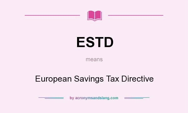 What does ESTD mean? It stands for European Savings Tax Directive