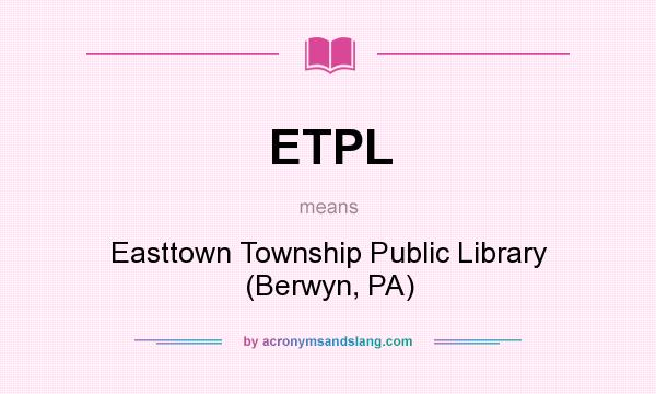 What does ETPL mean? It stands for Easttown Township Public Library (Berwyn, PA)