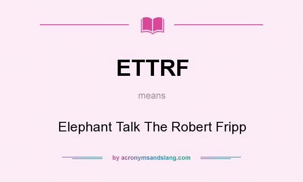 What does ETTRF mean? It stands for Elephant Talk The Robert Fripp