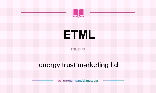 What does ETML mean? It stands for energy trust marketing ltd