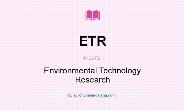 What does ETR mean? It stands for Environmental Technology Research