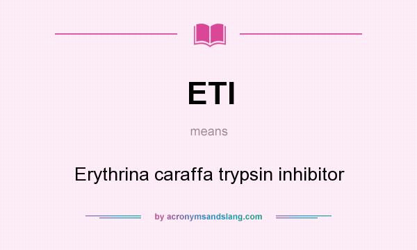 What does ETI mean? It stands for Erythrina caraffa trypsin inhibitor