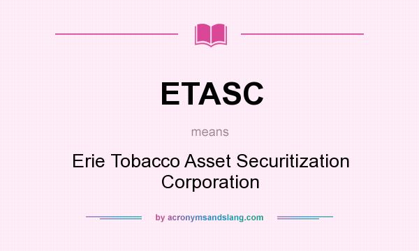 What does ETASC mean? It stands for Erie Tobacco Asset Securitization Corporation