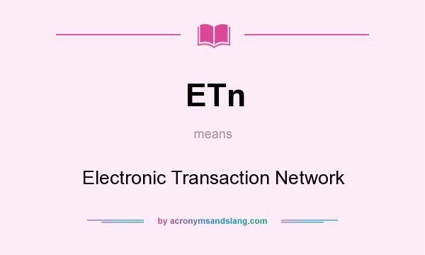 What does ETn mean? It stands for Electronic Transaction Network