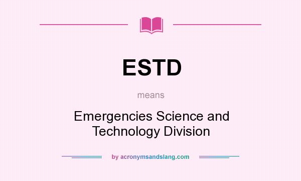 What does ESTD mean? It stands for Emergencies Science and Technology Division