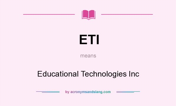 What does ETI mean? It stands for Educational Technologies Inc