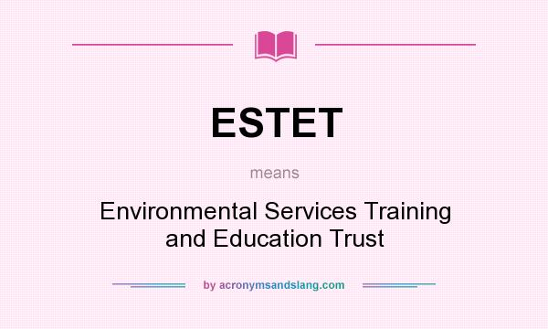 What does ESTET mean? It stands for Environmental Services Training and Education Trust