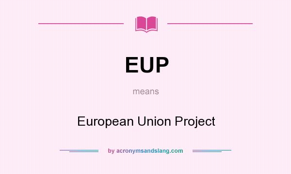 What does EUP mean? It stands for European Union Project