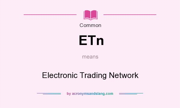 What does ETn mean? It stands for Electronic Trading Network