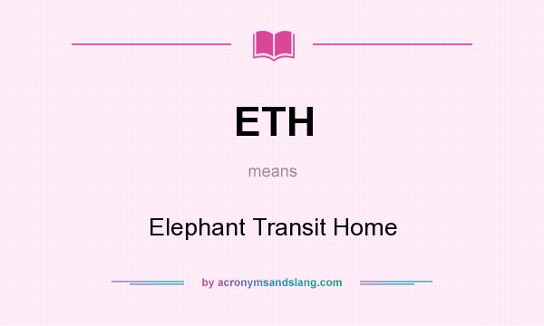 What does ETH mean? It stands for Elephant Transit Home
