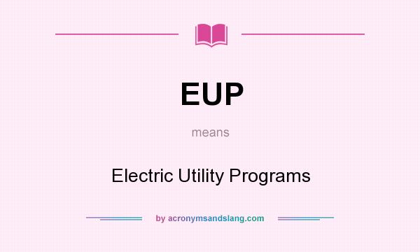 What does EUP mean? It stands for Electric Utility Programs